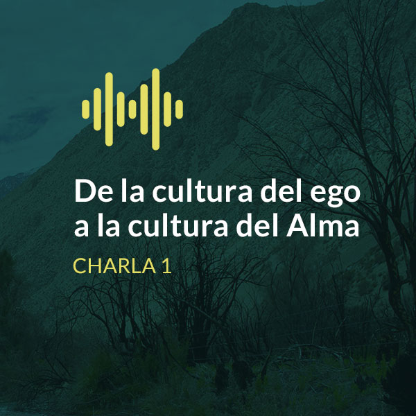 De la cultura del ego a la cultura del Alma - Charla 1