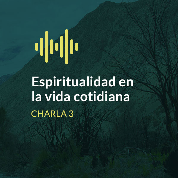 Espiritualidad en la vida cotidiana - Charla 3